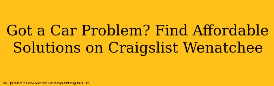 Got a Car Problem? Find Affordable Solutions on Craigslist Wenatchee