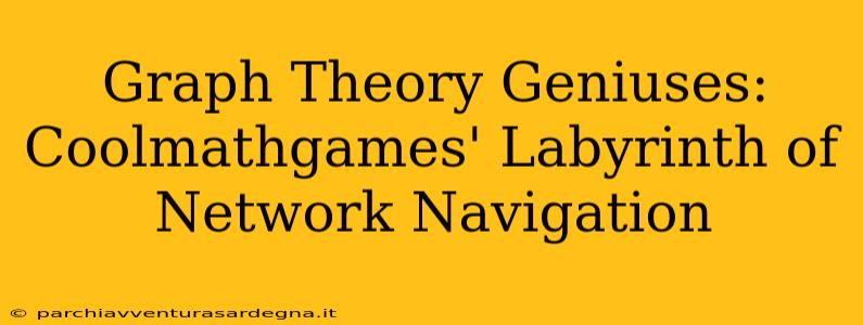 Graph Theory Geniuses: Coolmathgames' Labyrinth of Network Navigation