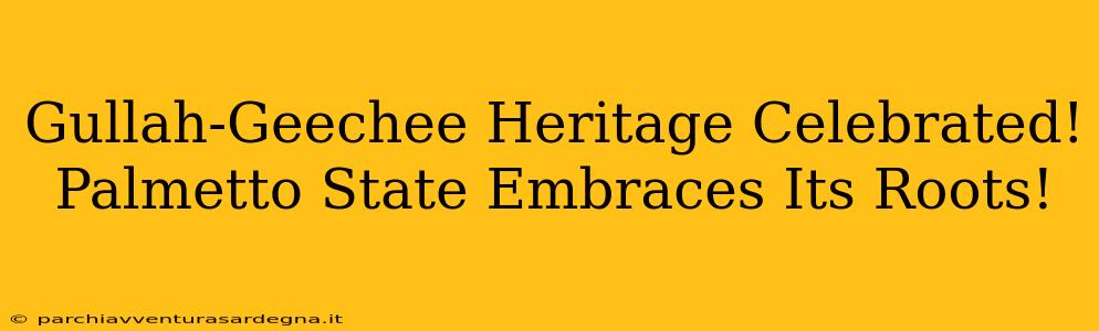 Gullah-Geechee Heritage Celebrated! Palmetto State Embraces Its Roots!