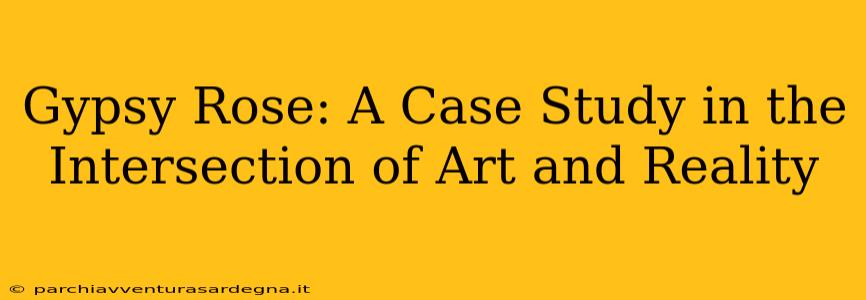 Gypsy Rose: A Case Study in the Intersection of Art and Reality