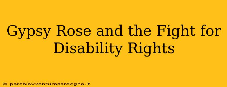 Gypsy Rose and the Fight for Disability Rights