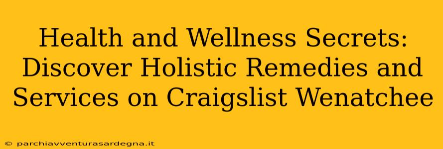 Health and Wellness Secrets: Discover Holistic Remedies and Services on Craigslist Wenatchee