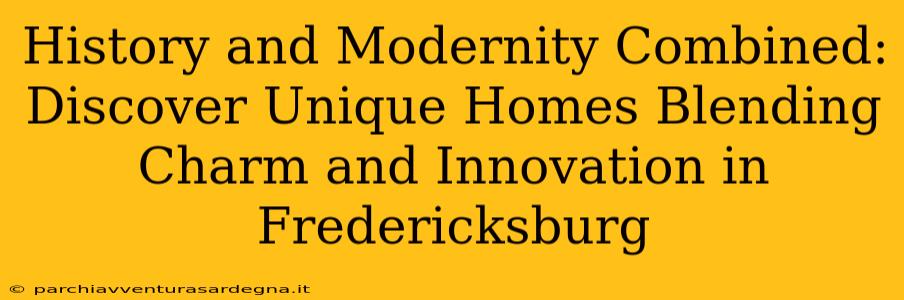 History and Modernity Combined: Discover Unique Homes Blending Charm and Innovation in Fredericksburg