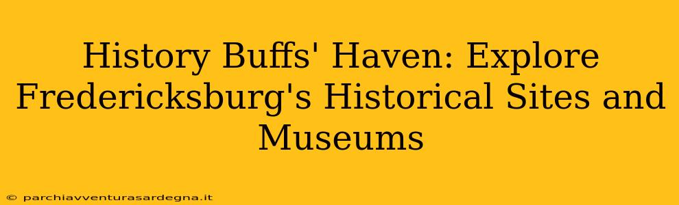 History Buffs' Haven: Explore Fredericksburg's Historical Sites and Museums