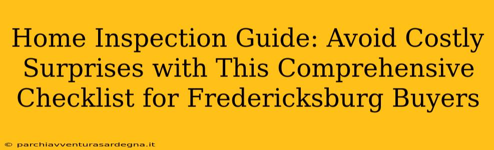 Home Inspection Guide: Avoid Costly Surprises with This Comprehensive Checklist for Fredericksburg Buyers