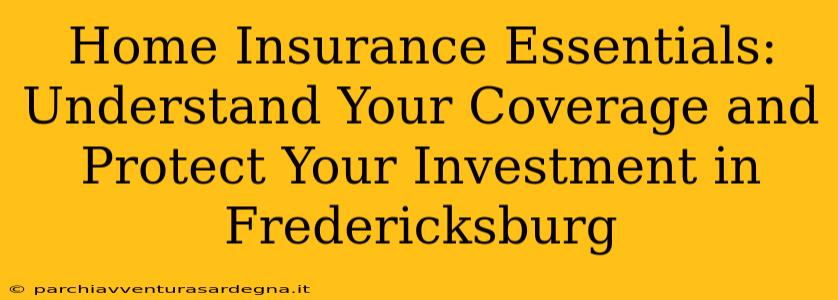 Home Insurance Essentials: Understand Your Coverage and Protect Your Investment in Fredericksburg