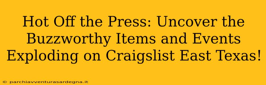 Hot Off the Press: Uncover the Buzzworthy Items and Events Exploding on Craigslist East Texas!