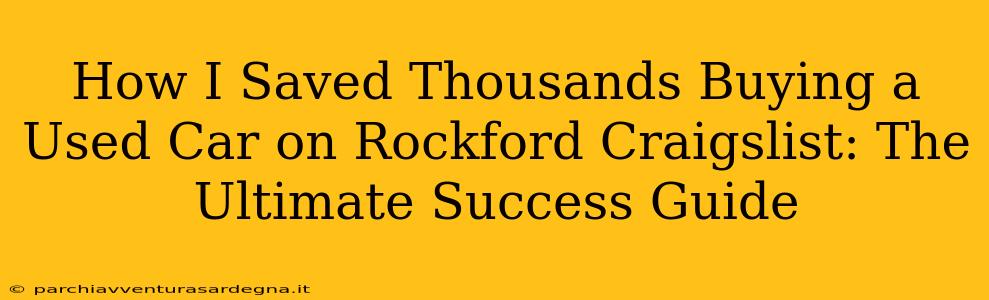 How I Saved Thousands Buying a Used Car on Rockford Craigslist: The Ultimate Success Guide