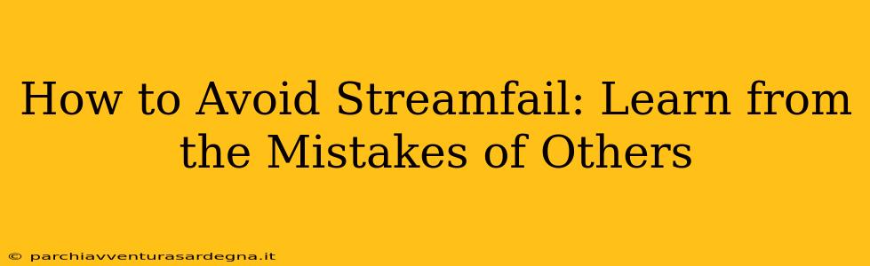 How to Avoid Streamfail: Learn from the Mistakes of Others