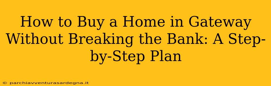 How to Buy a Home in Gateway Without Breaking the Bank: A Step-by-Step Plan