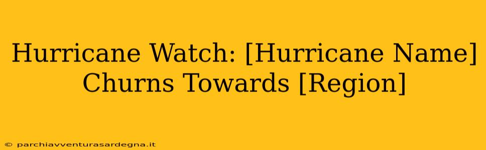 Hurricane Watch: [Hurricane Name] Churns Towards [Region]