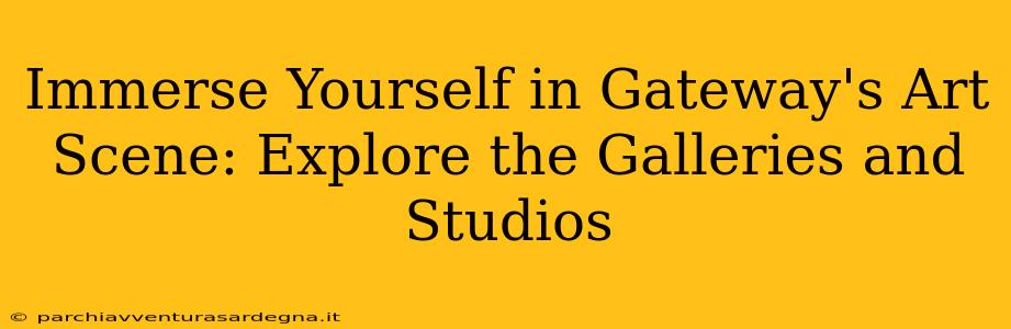 Immerse Yourself in Gateway's Art Scene: Explore the Galleries and Studios