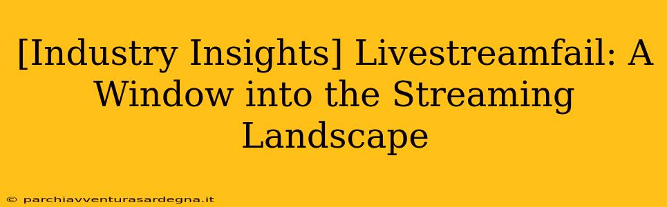 [Industry Insights] Livestreamfail: A Window into the Streaming Landscape