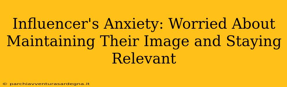 Influencer's Anxiety: Worried About Maintaining Their Image and Staying Relevant