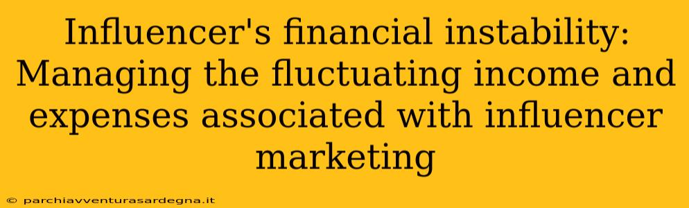 Influencer's financial instability: Managing the fluctuating income and expenses associated with influencer marketing