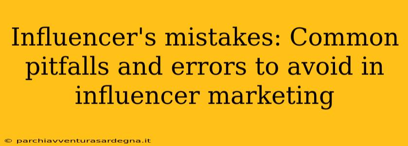 Influencer's mistakes: Common pitfalls and errors to avoid in influencer marketing