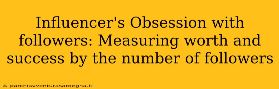 Influencer's Obsession with followers: Measuring worth and success by the number of followers