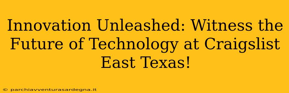 Innovation Unleashed: Witness the Future of Technology at Craigslist East Texas!