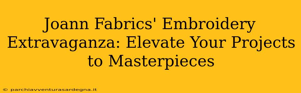 Joann Fabrics' Embroidery Extravaganza: Elevate Your Projects to Masterpieces