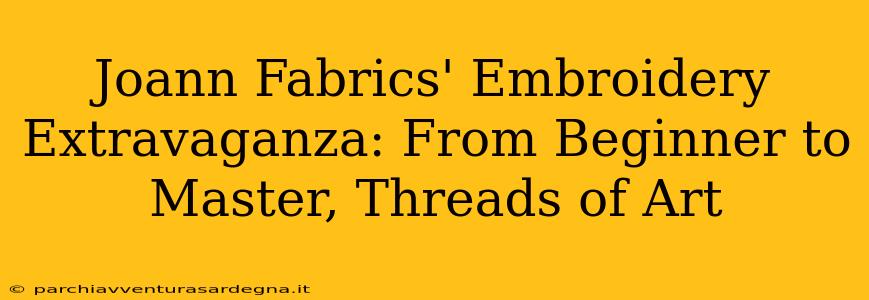 Joann Fabrics' Embroidery Extravaganza: From Beginner to Master, Threads of Art