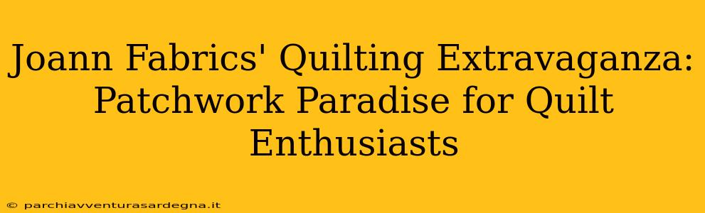 Joann Fabrics' Quilting Extravaganza: Patchwork Paradise for Quilt Enthusiasts