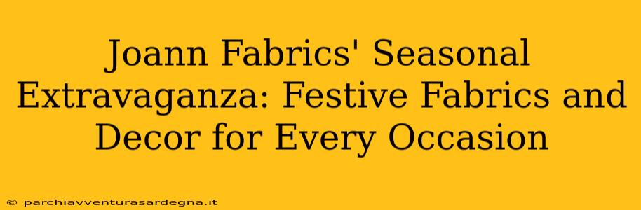 Joann Fabrics' Seasonal Extravaganza: Festive Fabrics and Decor for Every Occasion