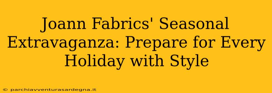 Joann Fabrics' Seasonal Extravaganza: Prepare for Every Holiday with Style