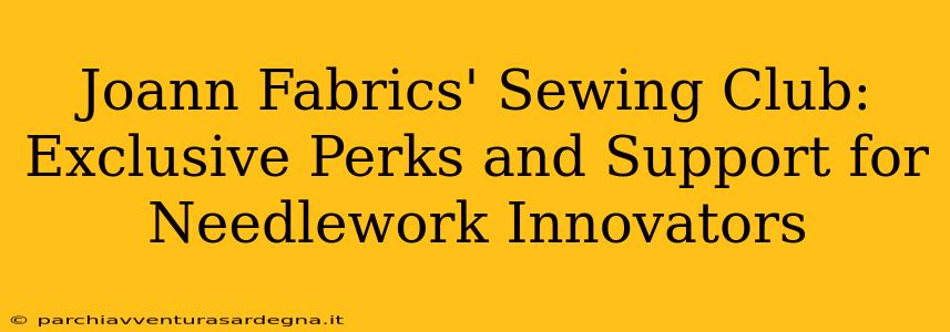 Joann Fabrics' Sewing Club: Exclusive Perks and Support for Needlework Innovators