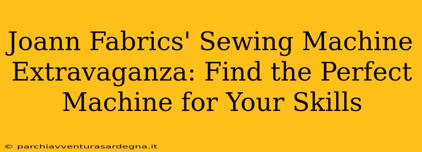 Joann Fabrics' Sewing Machine Extravaganza: Find the Perfect Machine for Your Skills