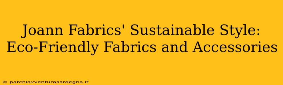 Joann Fabrics' Sustainable Style: Eco-Friendly Fabrics and Accessories