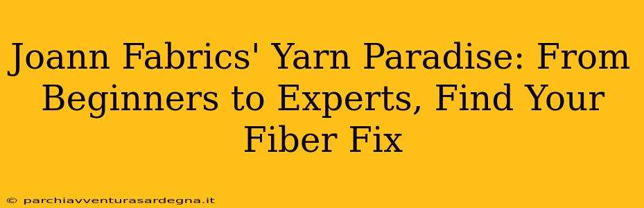 Joann Fabrics' Yarn Paradise: From Beginners to Experts, Find Your Fiber Fix