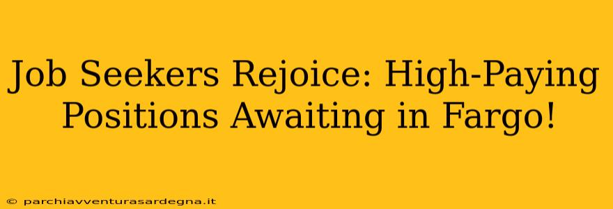 Job Seekers Rejoice: High-Paying Positions Awaiting in Fargo!