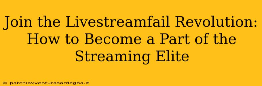 Join the Livestreamfail Revolution: How to Become a Part of the Streaming Elite