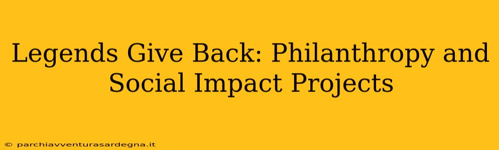 Legends Give Back: Philanthropy and Social Impact Projects