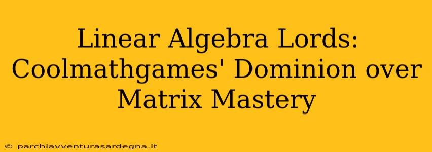 Linear Algebra Lords: Coolmathgames' Dominion over Matrix Mastery