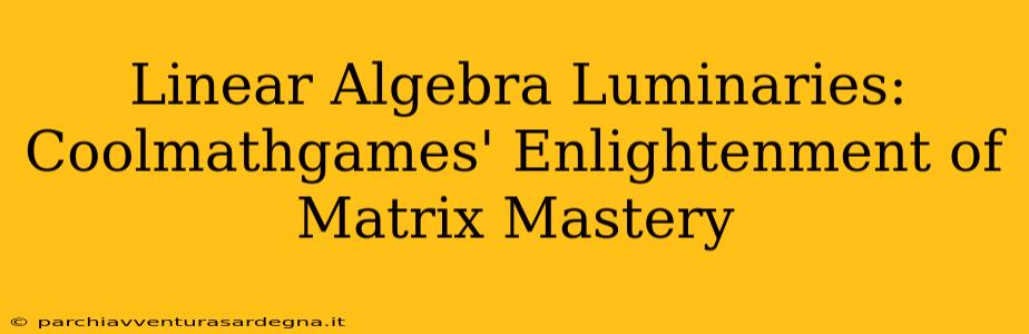 Linear Algebra Luminaries: Coolmathgames' Enlightenment of Matrix Mastery