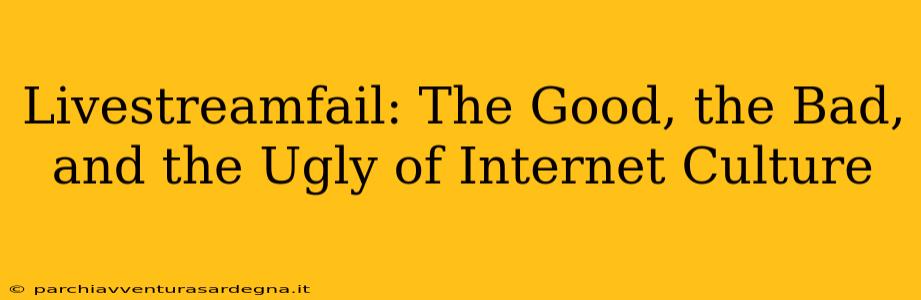 Livestreamfail: The Good, the Bad, and the Ugly of Internet Culture