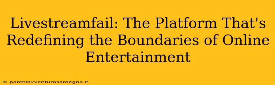 Livestreamfail: The Platform That's Redefining the Boundaries of Online Entertainment