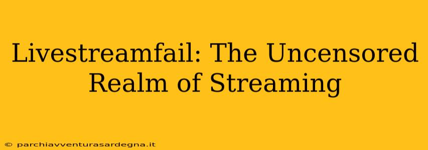 Livestreamfail: The Uncensored Realm of Streaming