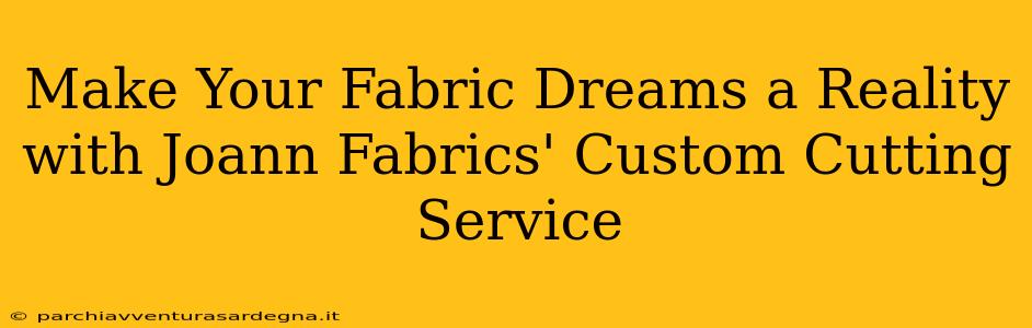 Make Your Fabric Dreams a Reality with Joann Fabrics' Custom Cutting Service