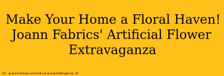 Make Your Home a Floral Haven! Joann Fabrics' Artificial Flower Extravaganza