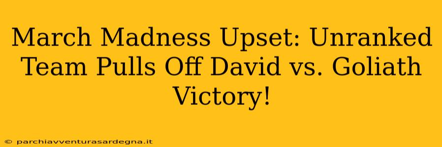 March Madness Upset: Unranked Team Pulls Off David vs. Goliath Victory!