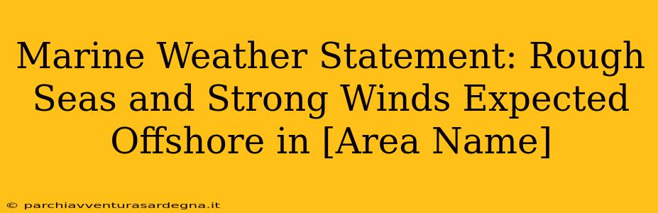 Marine Weather Statement: Rough Seas and Strong Winds Expected Offshore in [Area Name]