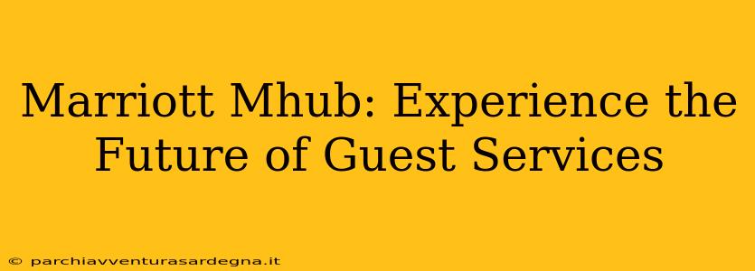 Marriott Mhub: Experience the Future of Guest Services