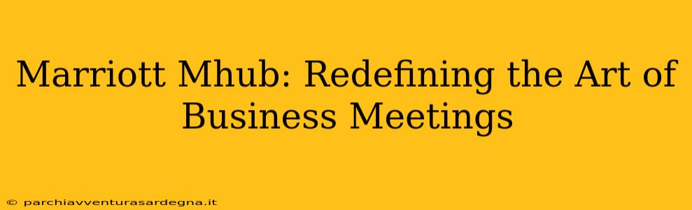 Marriott Mhub: Redefining the Art of Business Meetings