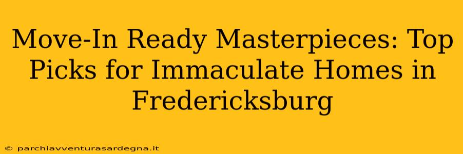 Move-In Ready Masterpieces: Top Picks for Immaculate Homes in Fredericksburg