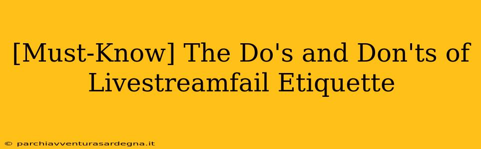 [Must-Know] The Do's and Don'ts of Livestreamfail Etiquette