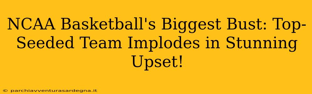 NCAA Basketball's Biggest Bust: Top-Seeded Team Implodes in Stunning Upset!