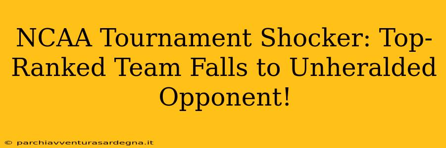 NCAA Tournament Shocker: Top-Ranked Team Falls to Unheralded Opponent!