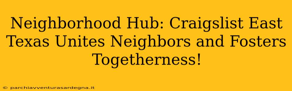 Neighborhood Hub: Craigslist East Texas Unites Neighbors and Fosters Togetherness!